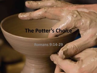 The Potter’s Choice
Romans 9:14-29
 