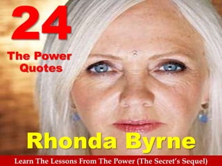 Rhonda Byrne
Learn The Lessons From The Power (The Secret’s Sequel)
24The Power
Quotes
 