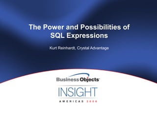 The Power and Possibilities of
      SQL Expressions
      Kurt Reinhardt, Crystal Advantage
 