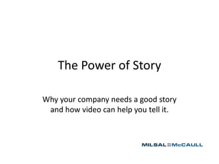 The Power of Story

Why your company needs a good story
 and how video can help you tell it.
 