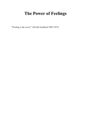 The Power of Feelings
"Feeling is the secret." (Neville Goddard 1905 1972)
 