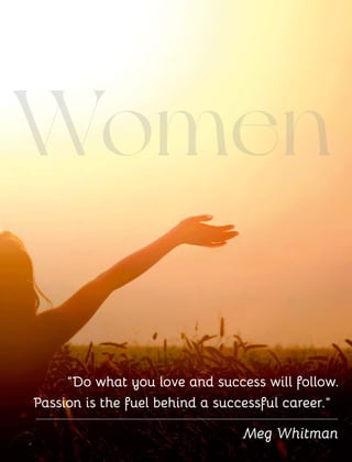 Women
“Do what you love and success will follow.
Passion is the fuel behind a successful career.”฀
Meg Whitman
 