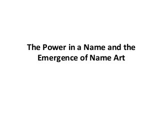 The Power in a Name and the
Emergence of Name Art
 