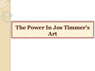 The Power In Jos Timmer's
Art
 