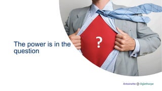 The power is in the
question
 