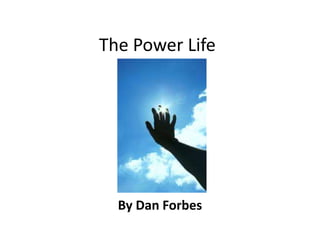 The Power Life




  By Dan Forbes
 
