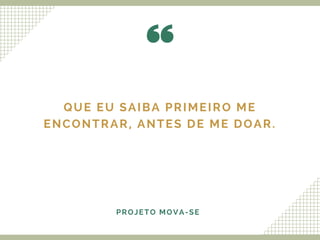QUE EU SAIBA PRIMEIRO ME
ENCONTRAR, ANTES DE ME DOAR.
PROJETO MOVA-SE
 