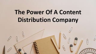 The Power Of A Content
Distribution Company
 