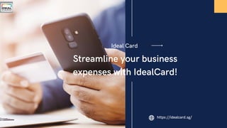 Streamline your business
expenses with IdealCard!
Ideal Card
https://idealcard.sg/
 