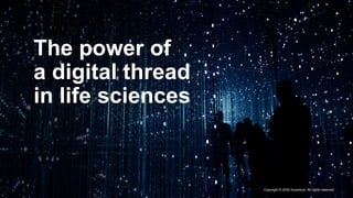 The power of
a digital thread
in life sciences
Copyright © 2022 Accenture. All rights reserved.
 