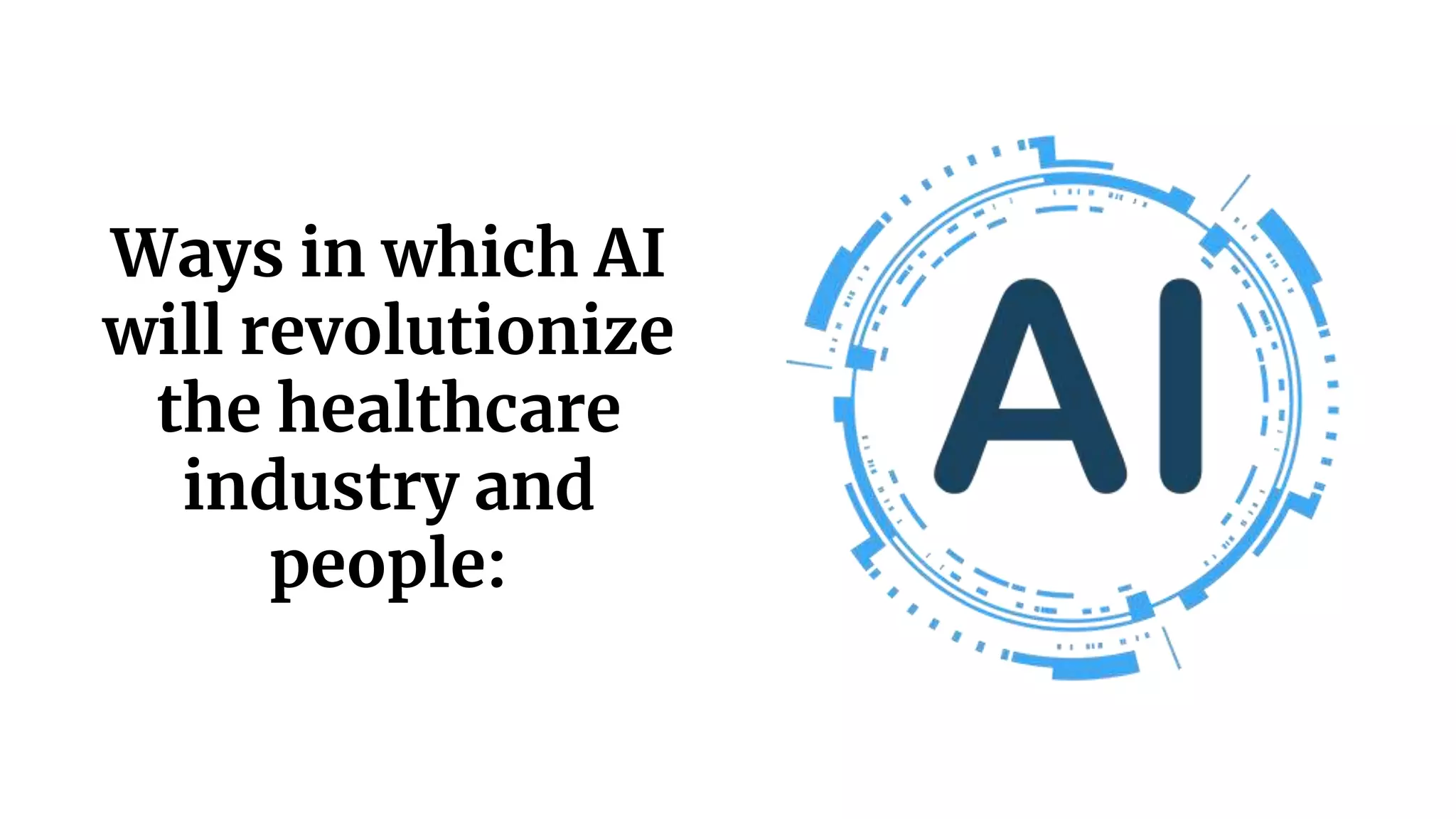 Ways in which AI
will revolutionize
the healthcare
industry and
people:
 