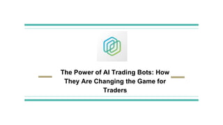 The Power of AI Trading Bots: How
They Are Changing the Game for
Traders
 