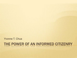 Yvonne T. Chua

THE POWER OF AN INFORMED CITIZENRY
 