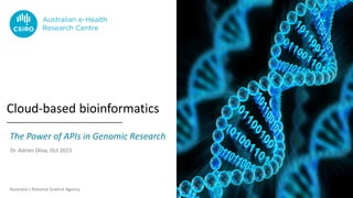 Australia’s National Science Agency
Cloud-based bioinformatics
The Power of APIs in Genomic Research
Dr. Adrien Oliva, Oct 2023
 