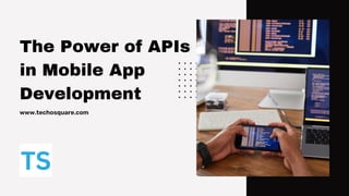 The Power of APIs
in Mobile App
Development
www.techosquare.com
 