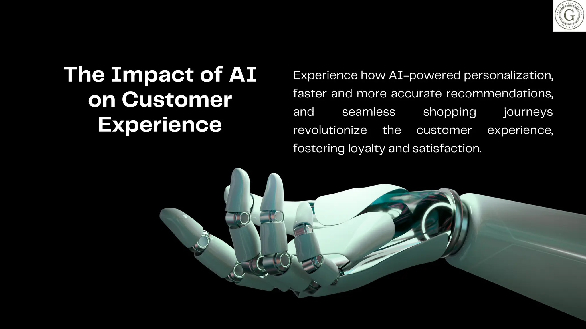 The Impact of AI
on Customer
Experience
Experience how AI-powered personalization,
faster and more accurate recommendations,
and seamless shopping journeys
revolutionize the customer experience,
fostering loyalty and satisfaction.
 