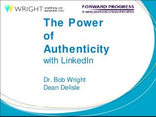 wrightliving.com
866.MORE YOU




The Power
of
Authenticity
with LinkedIn

Dr. Bob Wright
Dean Delisle
 