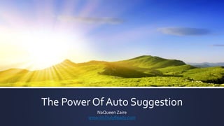 The Power Of Auto Suggestion
NaQueen Zaire
www.ImTrulyReady.com
 