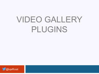 Huge-IT Video Gallery
 Add videos
from YouTube
and Vimeo
 Gallery can
display in a pop
out lightbox
 Beautiful
differen...