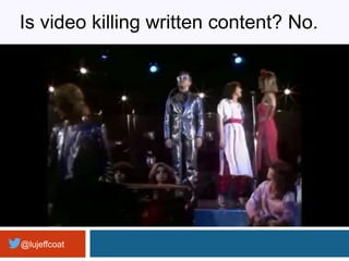 @lujeffcoat
Is video killing written content? No.
 
