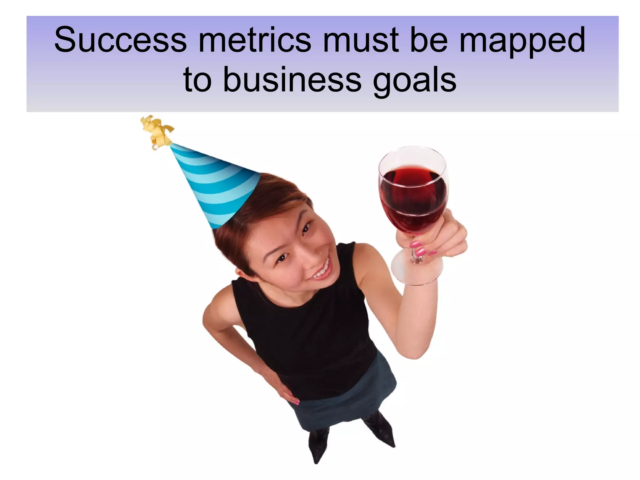 Success metrics must be mapped to business goals 
