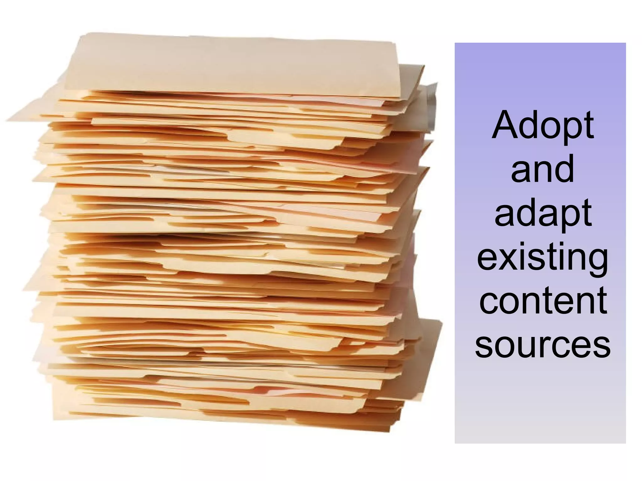 Adopt and adapt existing content sources 