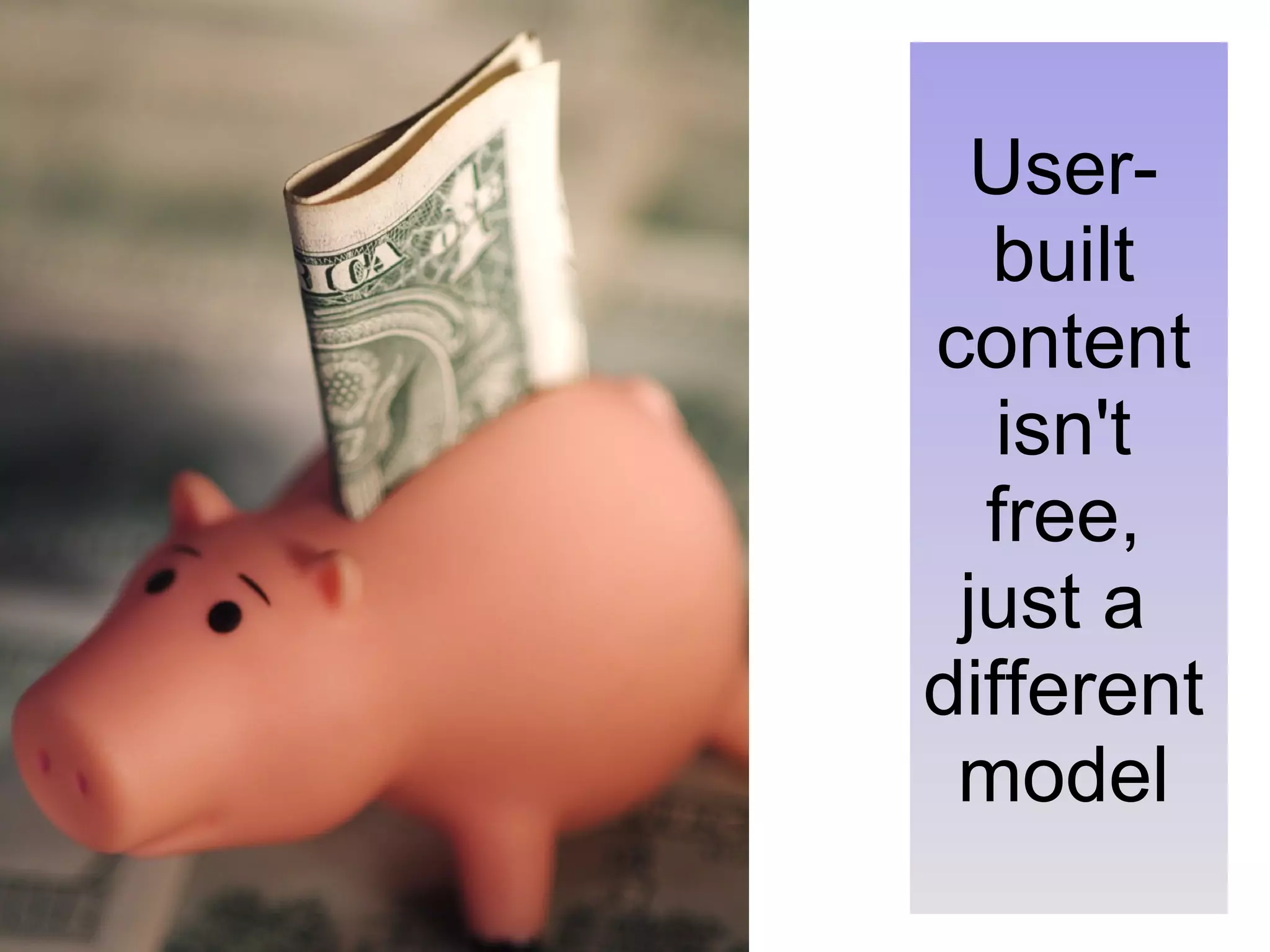 User-built content isn't free, just a  different model 