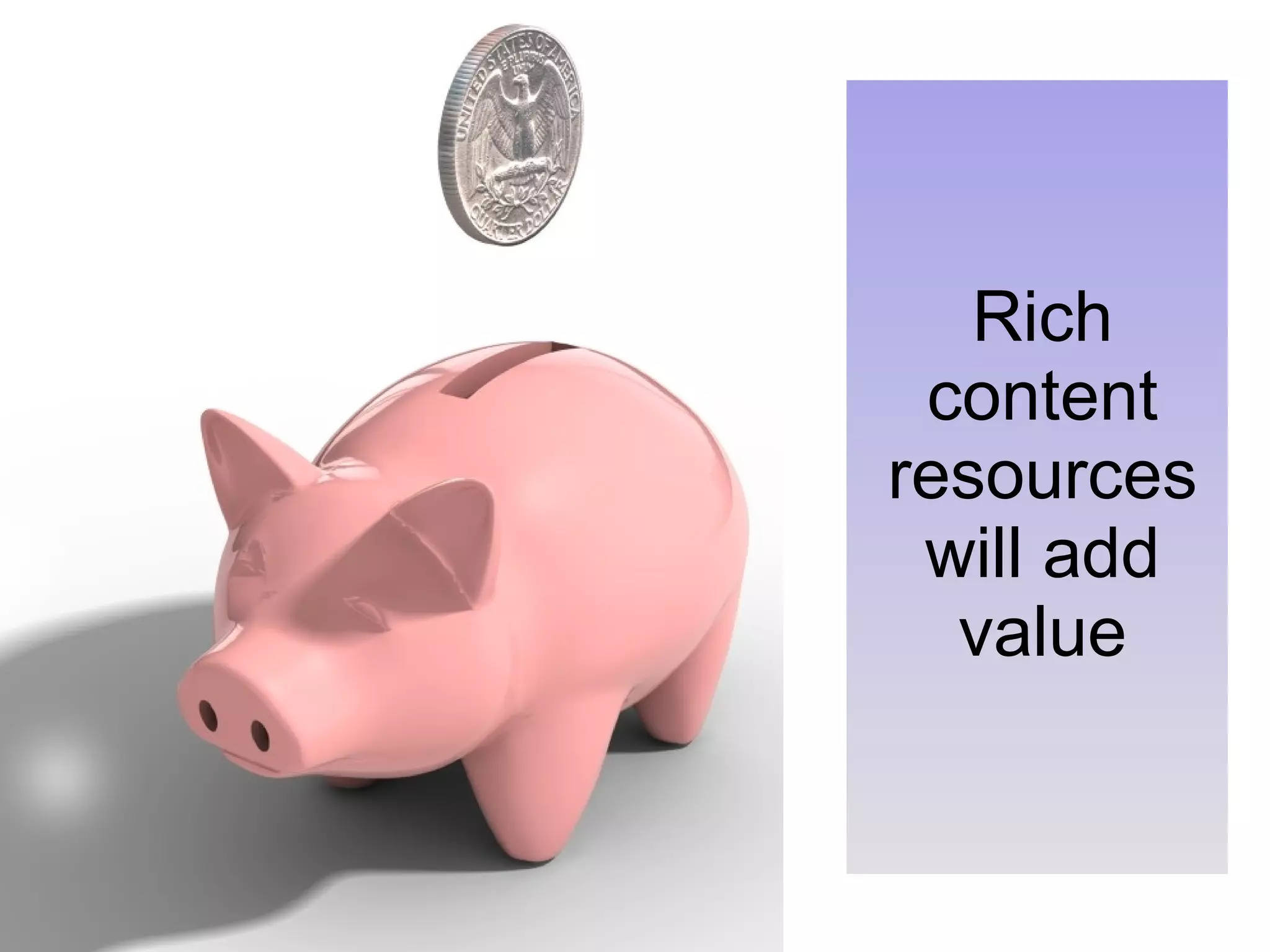 Rich content resources will add value 