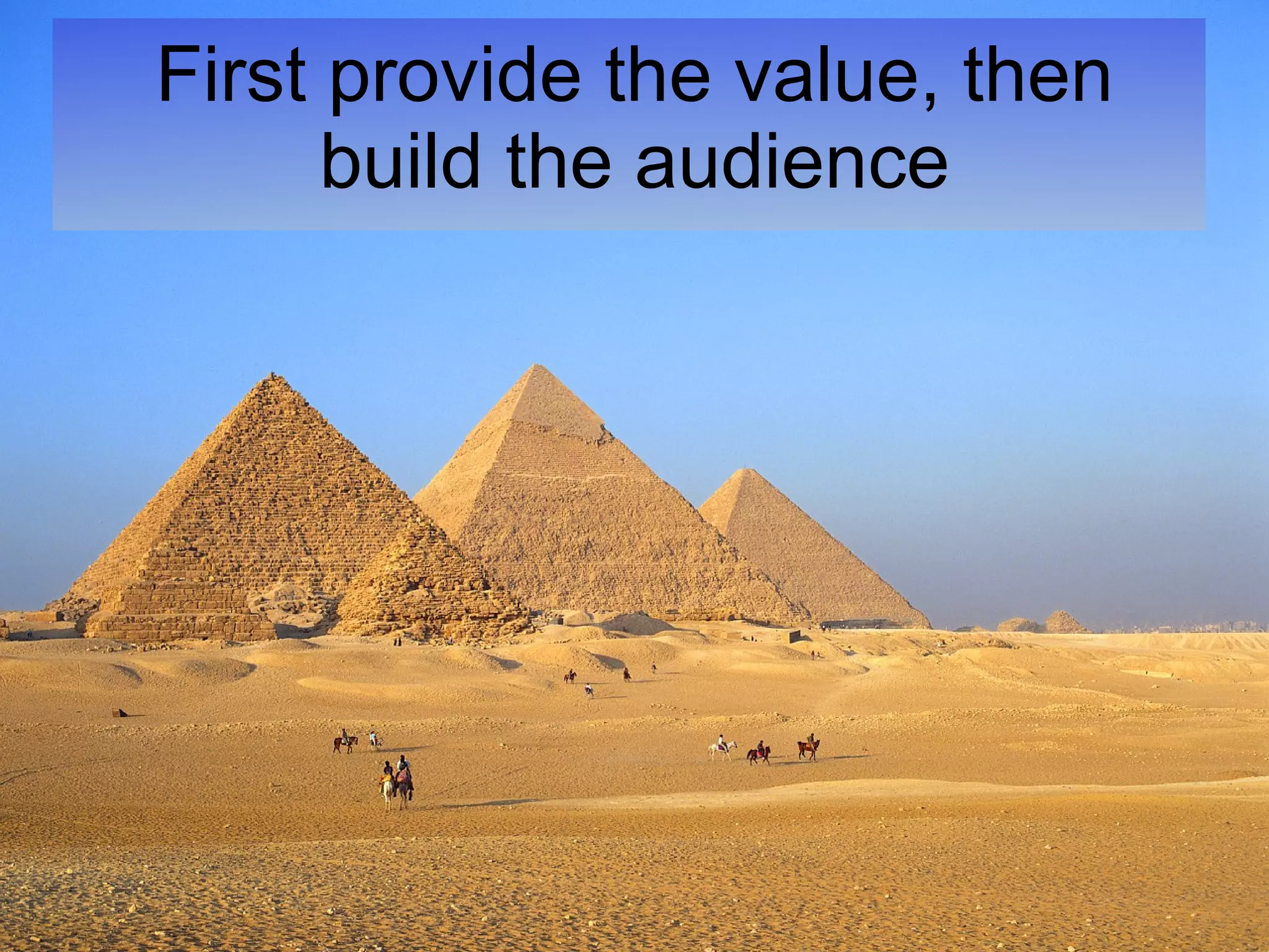First provide the value, then build the audience 