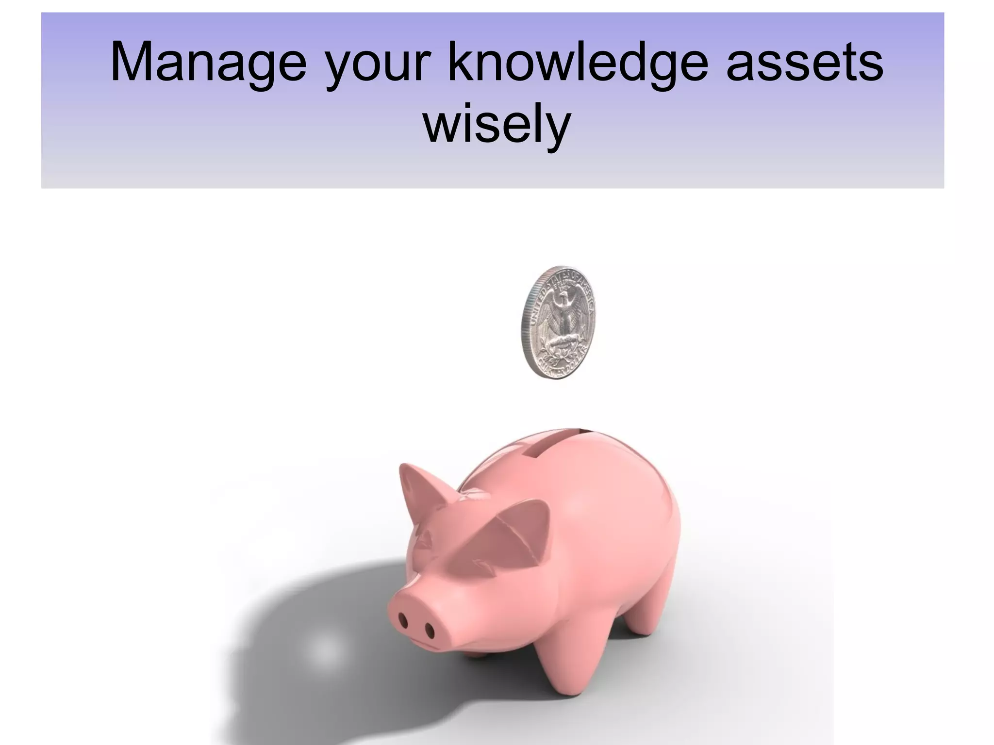 Manage your knowledge assets wisely 