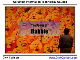 The Power of   Babble Dick Carlson  www.DickCarlson.com Columbia Information Technology Council 