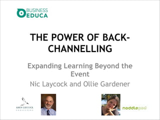 THE POWER OF BACKCHANNELLING
Expanding Learning Beyond the
Event
Nic Laycock and Ollie Gardener

 