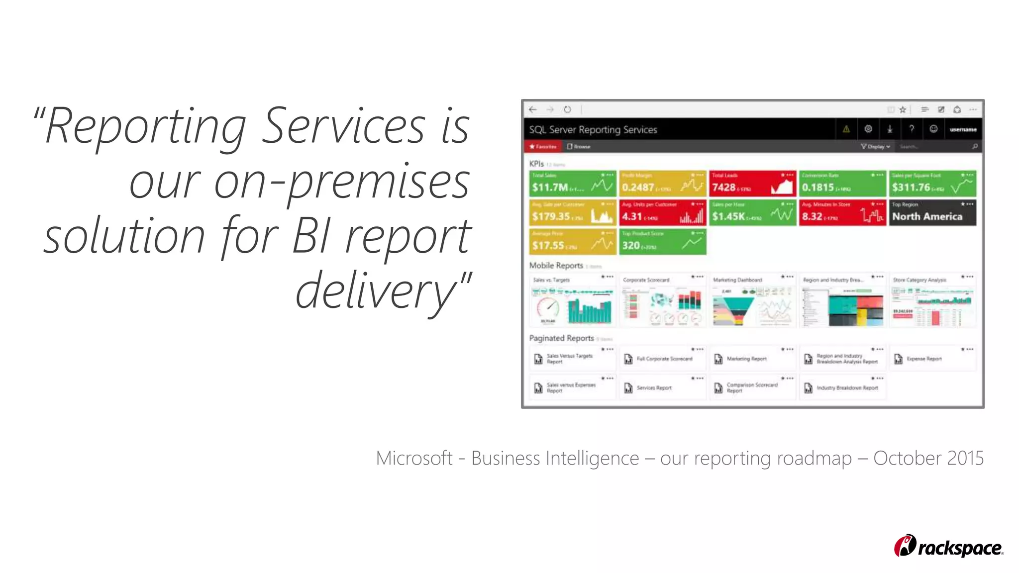 “Reporting Services is
our on-premises
solution for BI report
delivery”
Microsoft - Business Intelligence – our reporting roadmap – October 2015
 