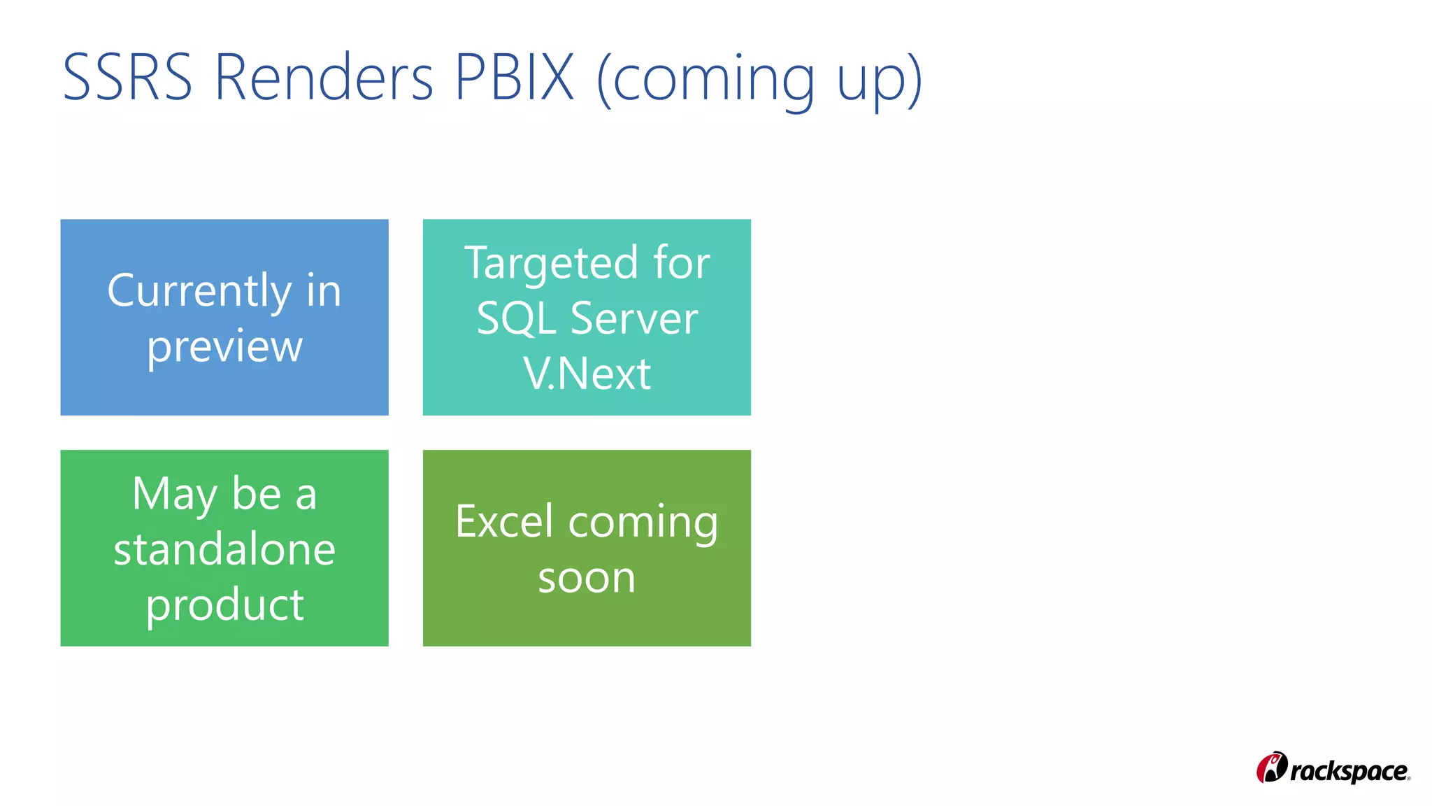 Currently in
preview
Targeted for
SQL Server
V.Next
May be a
standalone
product
Excel coming
soon
SSRS Renders PBIX (coming up)
 