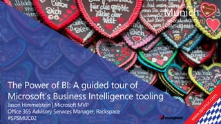 4th of March 2017
@MS HQ Munich
The Power of BI: A guided tour of
Microsoft‘s Business Intelligence tooling
Jason Himmelstein | Microsoft MVP
Office 365 Advisory Services Manager, Rackspace
#SPSMUC02
 
