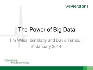 The Power of Big Data
Tim Wiles, Iain Batty and David Turnbull
31 January 2014

 