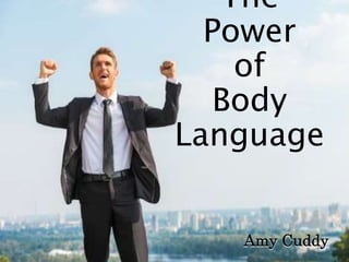 Amy Cuddy
The
Power
of
Body
Language
 