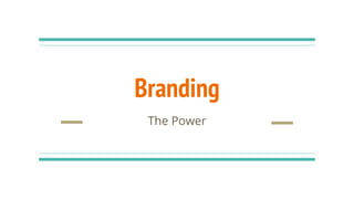 Branding
The Power
 