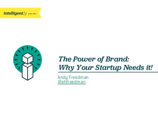 presents

The Power of Brand:
Why Your Startup Needs it!
Andy Freedman
@ahfreedman

 