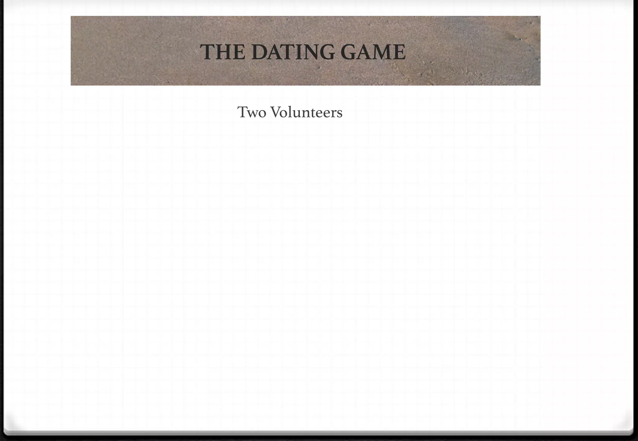 THE DATING GAME

!

Two Volunteers!

 