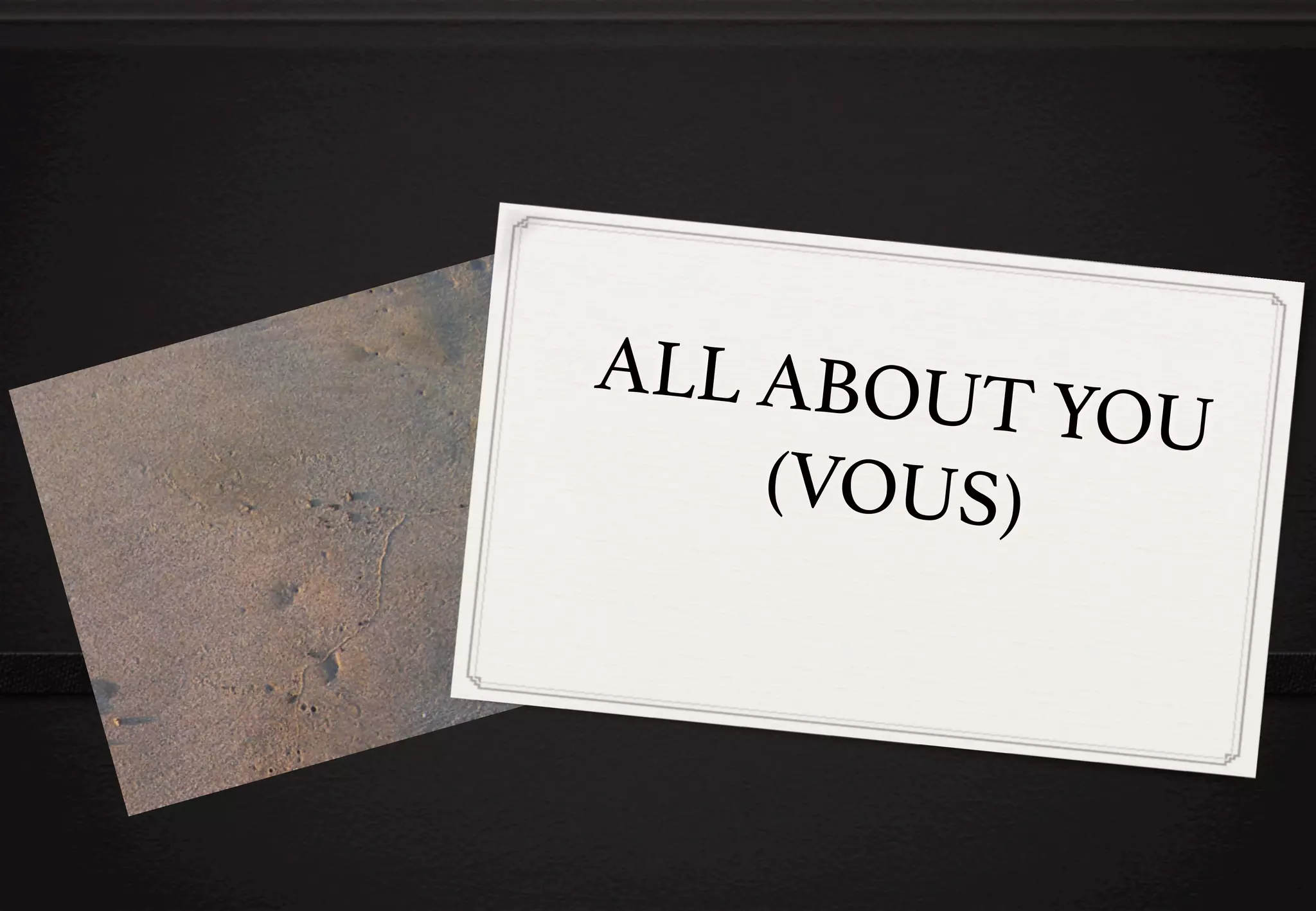 ALL ABOUT
YOU
(VOUS)!

 