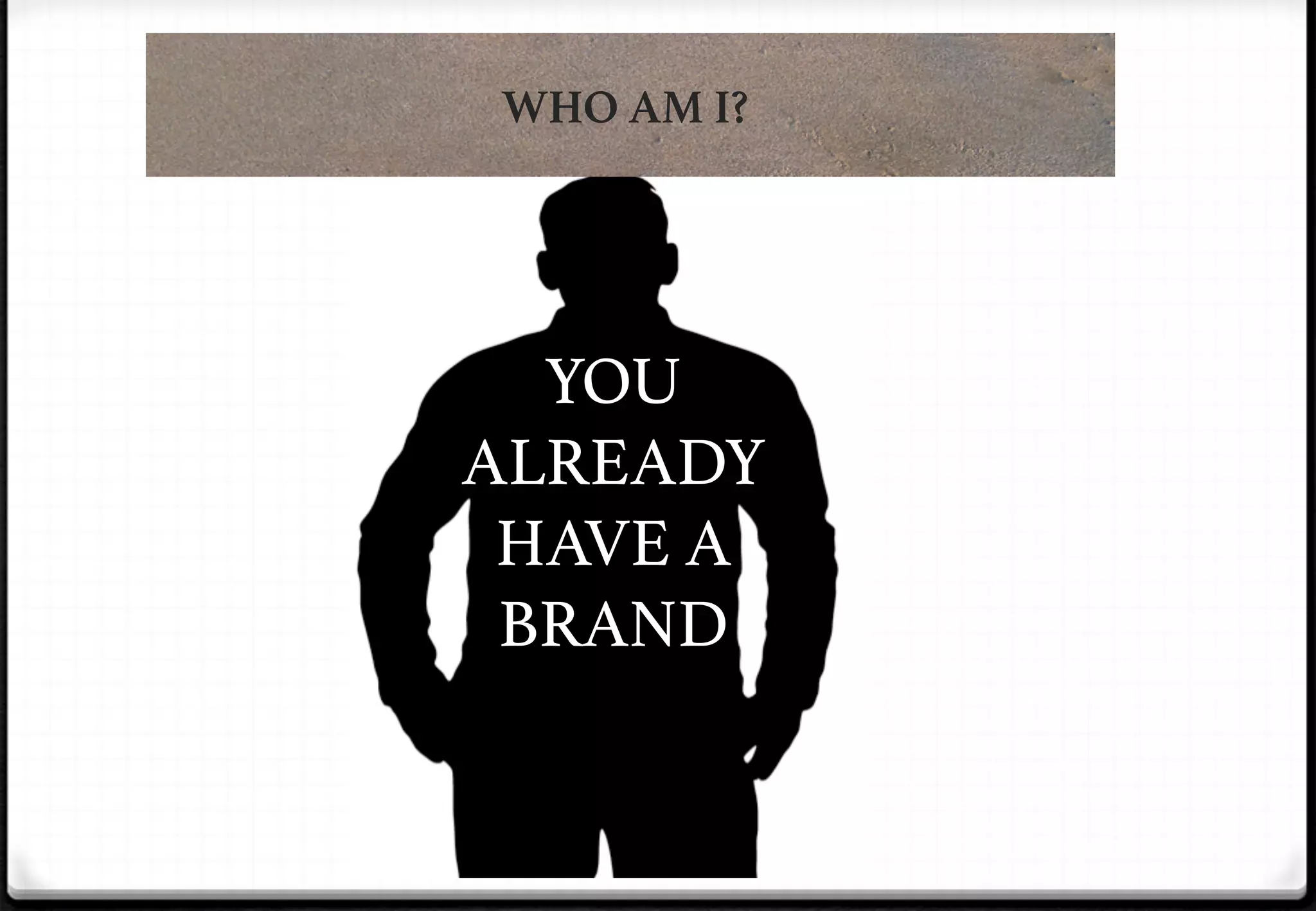 WHO AM I?

YOU
ALREADY
HAVE A
BRAND!

 