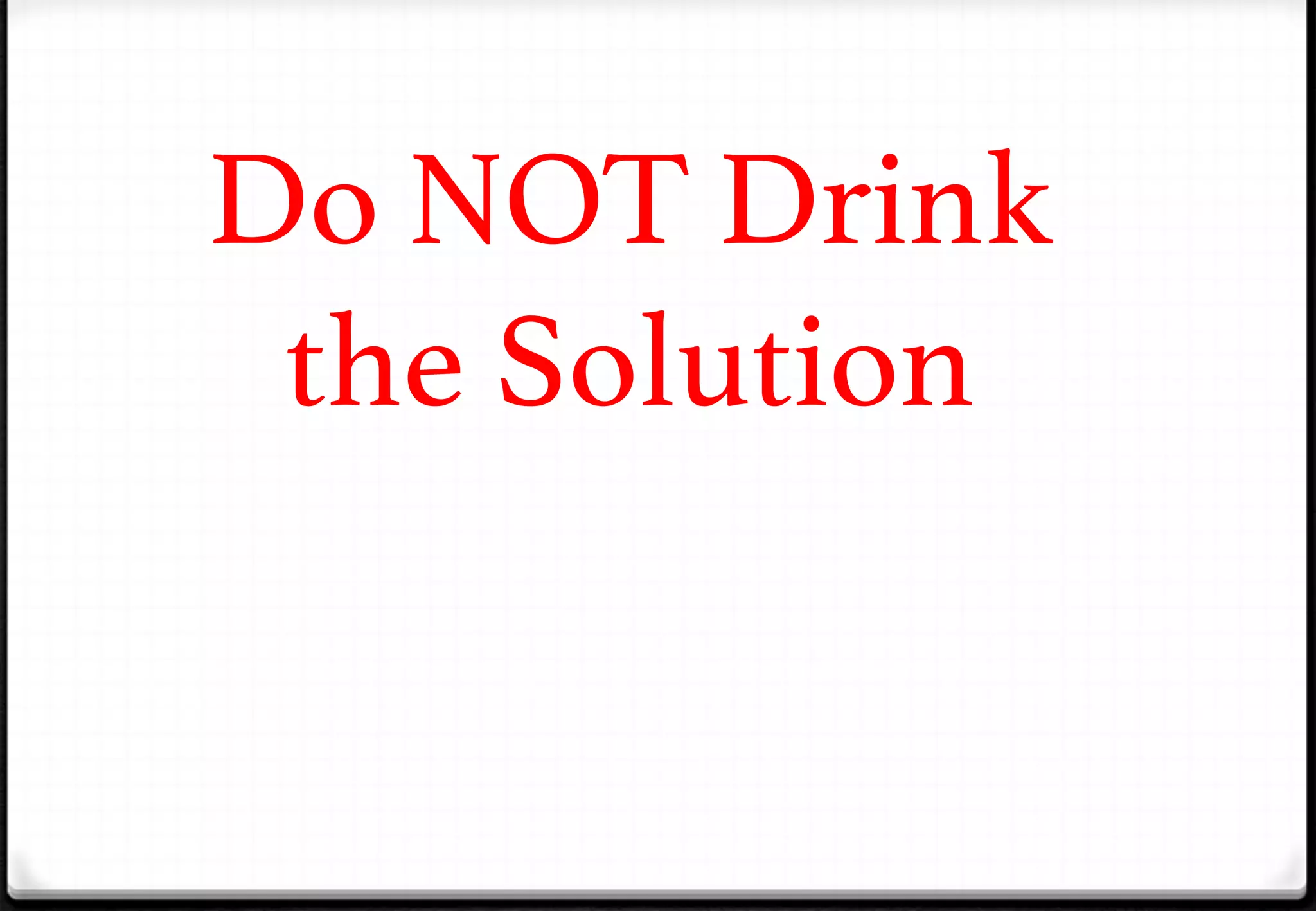 Do NOT Drink
the Solution!

 