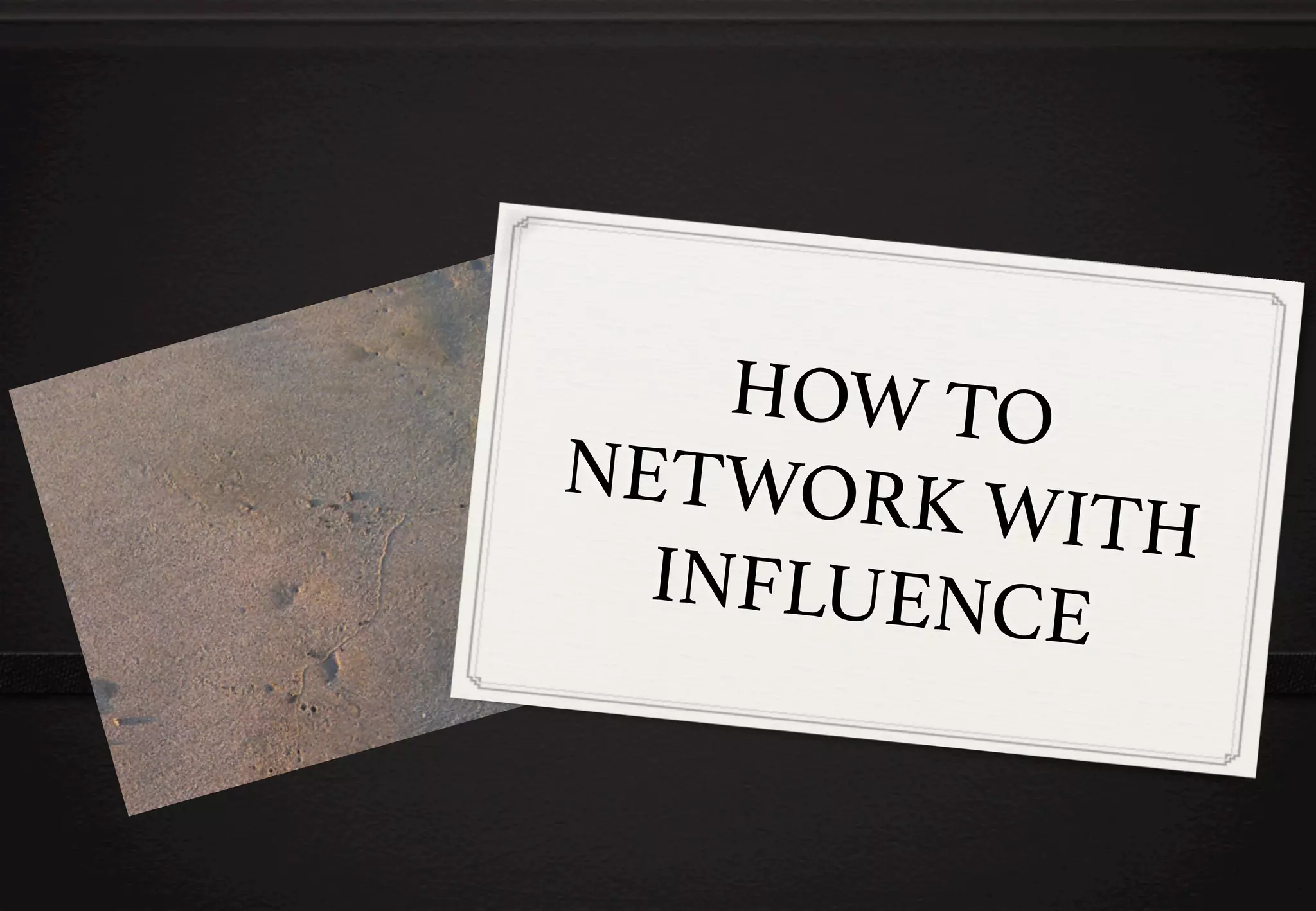 HOW TO
NETWORK
WITH
INFLUENC
E!

 