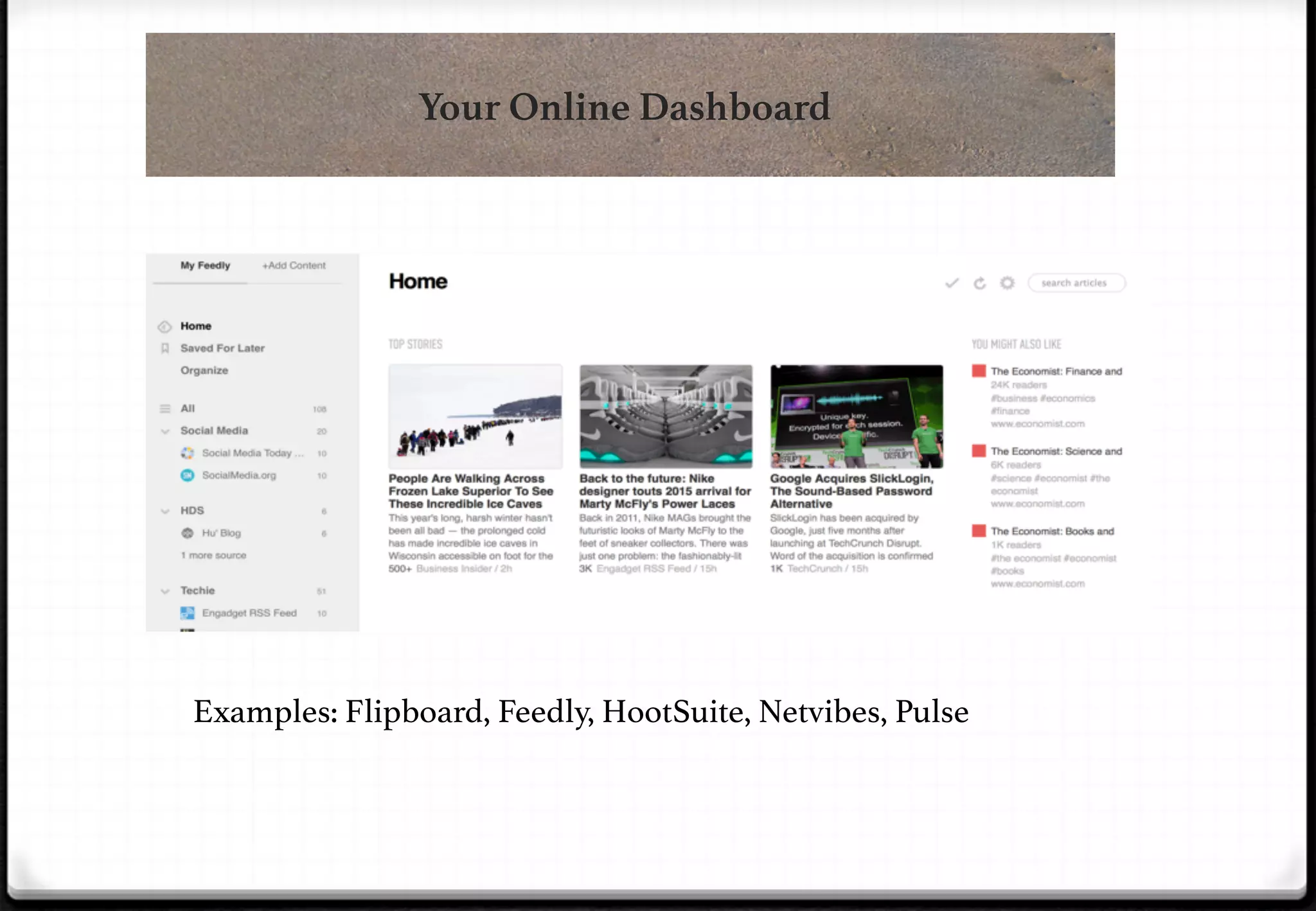 Your Online Dashboard

Examples: Flipboard, Feedly, HootSuite, Netvibes, Pulse!

 
