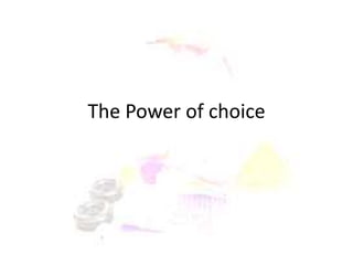 The Power of choice
 