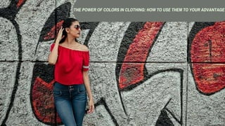 THE POWER OF COLORS IN CLOTHING: HOW TO USE THEM TO YOUR ADVANTAGE
 