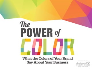 The
ofPOWER
What the Colors of Your Brand
Say About Your Business
BROUGHT TO YOU BY:
creative studio
dezinegirl
lifestyle brand design
 