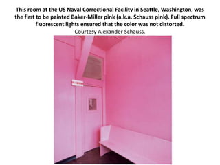 This room at the US Naval Correctional Facility in Seattle, Washington, was
the first to be painted Baker-Miller pink (a.k...