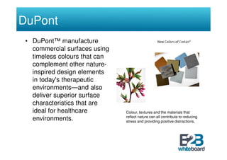 DuPont
 • DuPont™ manufacture
   commercial surfaces using
   timeless colours that can
   complement other nature-
   ins...